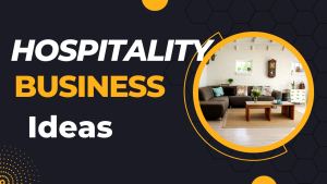 30+ Profitable Hospitality Business Ideas You Can Start Today
