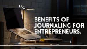 Unique Benefits of Journaling for Entrepreneurs.